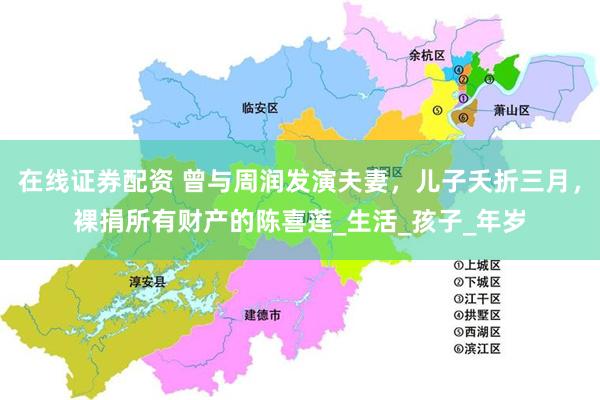 在线证券配资 曾与周润发演夫妻，儿子夭折三月，裸捐所有财产的陈喜莲_生活_孩子_年岁