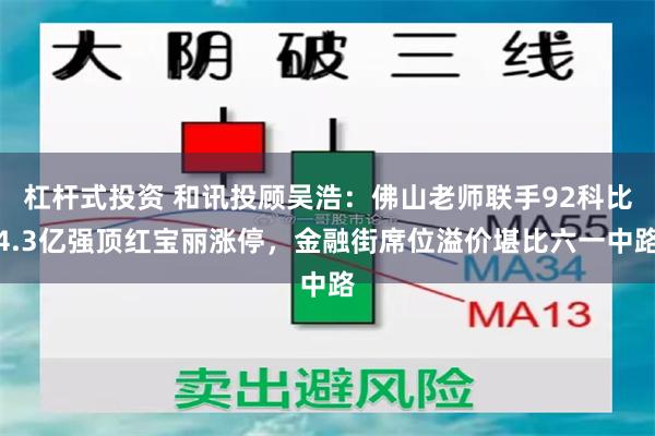 杠杆式投资 和讯投顾吴浩：佛山老师联手92科比4.3亿强顶红宝丽涨停，金融街席位溢价堪比六一中路