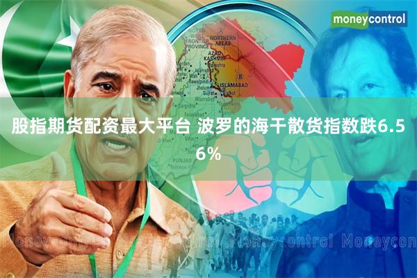 股指期货配资最大平台 波罗的海干散货指数跌6.56%