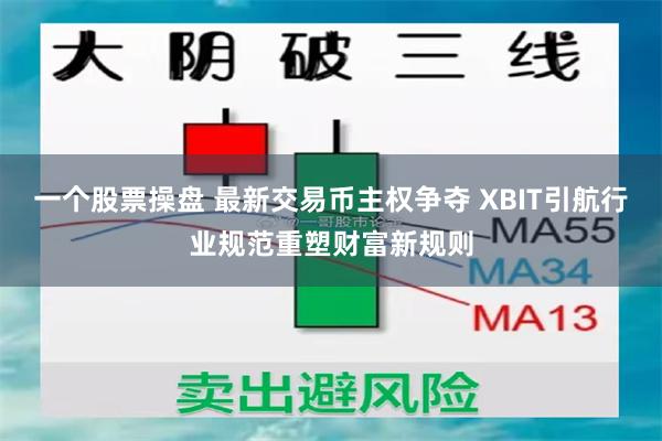 一个股票操盘 最新交易币主权争夺 XBIT引航行业规范重塑财富新规则